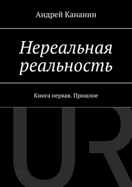 Андрей Кананин Нереальная реальность. Книга первая. Прошлое
