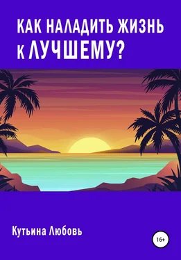 Любовь Кутьина Как наладить жизнь к лучшему? обложка книги