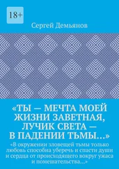 Сергей Демьянов - «Ты – мечта моей жизни заветная, лучик света – в падении тьмы…». «В окружении зловещей тьмы только любовь способна уберечь и спасти души и сердца от происходящего вокруг ужаса и помешательства…»