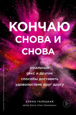 Елена Галецкая Кончаю снова и снова. Оральный секс и другие способы доставить друг другу удовольствие