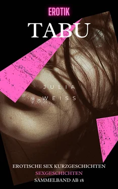Julia Weis Erotik Tabu - Erotische Sex Kurzgeschichten Sexgeschichten обложка книги