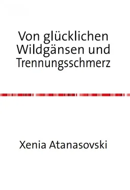 Xenia Atanasovski Von glücklichen Wildgänsen und Trennungsschmerz обложка книги