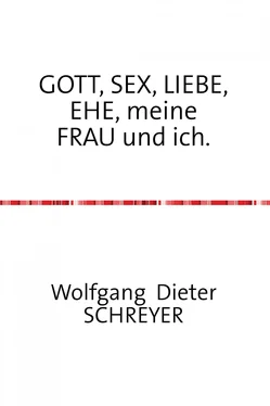 Wolfgang Dieter Schreyer GOTT, SEX, LIEBE, EHE, meine FRAU und ich. обложка книги