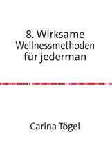 Carina Tögel - 8. Wirksame Wellnessmethoden für Jedermann