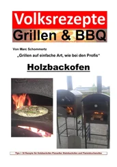 Marc Schommertz - Volksrezepte Grillen &amp; BBQ - Holzbackofen 1 - 30 Rezepte für den Holzbackofen