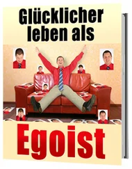 Jürgen Dietz - Glücklicher leben als Egoist, gesunder Egoismus