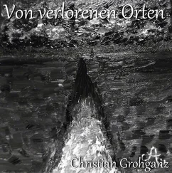 Christian Grohganz - Von verlorenen Orten