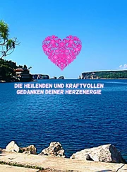 Heike Homann - Die heilenden und kraftvollen Gedanken deiner Herzenergie