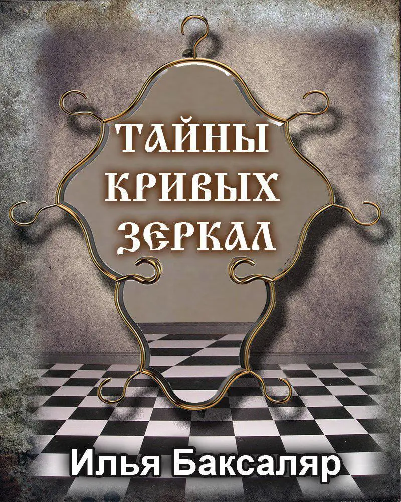 Илья Баксаляр - Тайны кривых зеркал читать книгу онлайн бесплатно