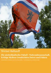 Werner Balhauff - Die niederländische Fußball - Nationalmannschaft. Erfolge, Mythen, Geschichten, Daten und Fakten