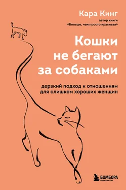 Кара Кинг Кошки не бегают за собаками. Дерзкий подход к отношениям для слишком хороших женщин обложка книги