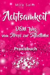 Mira Salm - Achtsamkeit - DAS GROSSE ACHTSAMKEIT PRAXISBUCH! Wie Du durch Achtsamkeit Stress bewältigen, bei Dir selbst ankommen, innere Ruhe und Gelassenheit finden und Selbstliebe lernen wirst