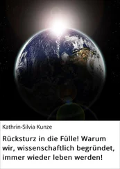 Kathrin-Silvia Kunze - Rücksturz in die Fülle! Warum wir, wissenschaftlich begründet, immer wieder leben werden!