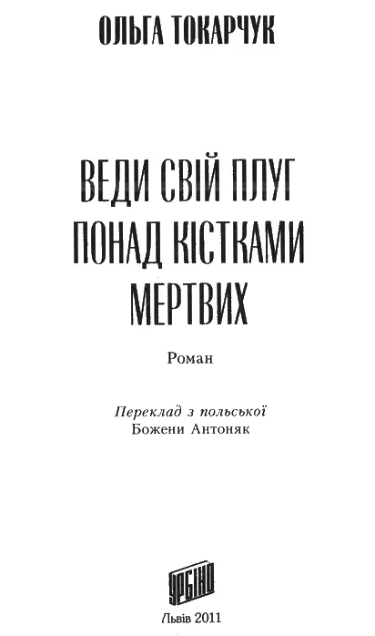 Ольга Токарчук Веди свій плуг понад кістками мертвих 1 А тепер начувайтесь - фото 1