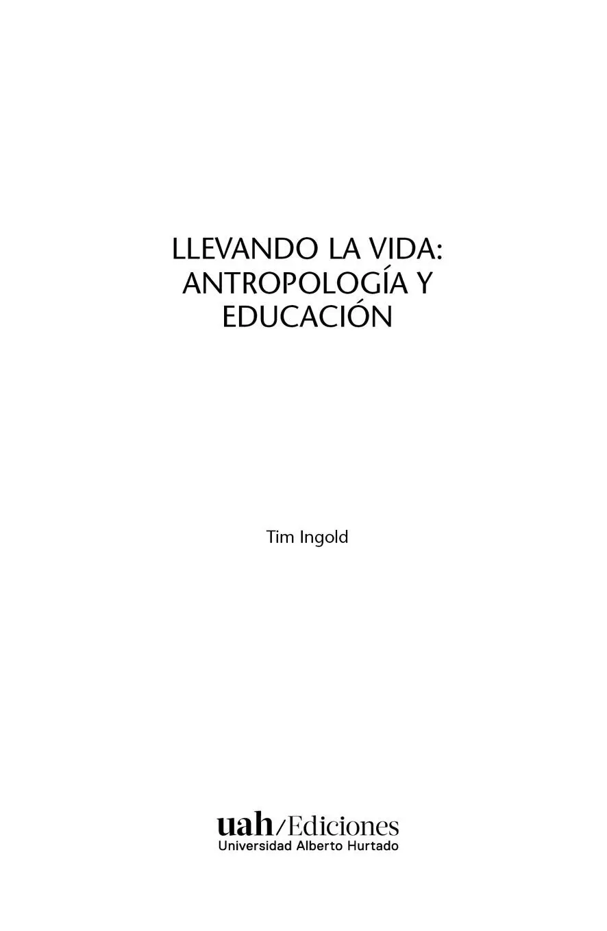 LLEVANDO LA VIDA ANTROPOLOGÍA Y EDUCACIÓN Tim Ingold Ediciones Universidad - фото 2