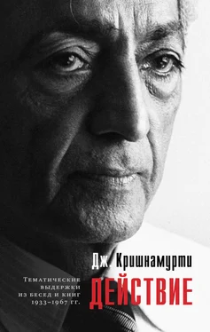 Джидду Кришнамурти Действие. Выдержки из бесед и книг 1933–1967 гг.