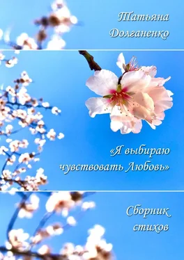 Татьяна Долганенко Сборник стихов «Я выбираю чувствовать любовь» обложка книги