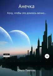 Ольга Павлова - Анечка. Хочу, чтобы это длилось вечно…