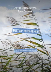 Таня Станчиц - Ветер времени. Вспоминая отца и деда