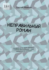 Сергей Иванов - Неправильный роман. Скажем, есть один вариант у меня. Всё остальное – надо избавиться от ситуации