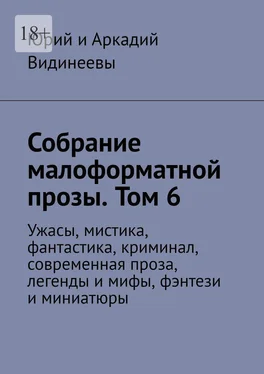 Юрий и Аркадий Видинеевы Собрание малоформатной прозы. Том 6. Ужасы, мистика, фантастика, криминал, современная проза, легенды и мифы, фэнтези и миниатюры обложка книги