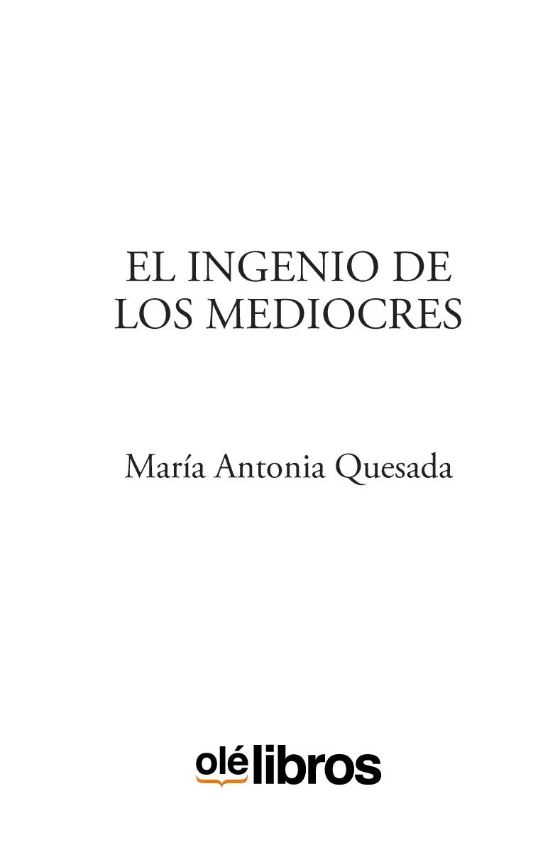 EL INGENIO DE LOS MEDIOCRES María Antonia Quesada Corrección - фото 1