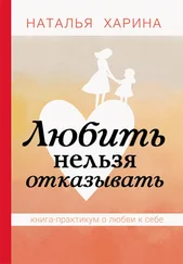 Наталья Харина - Любить нельзя отказывать. Книга-практикум о том, как полюбить себя