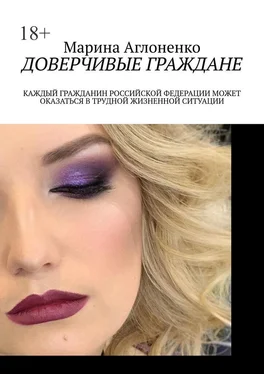 Марина Аглоненко Доверчивые граждане. Каждый гражданин Российской Федерации может оказаться в трудной жизненной ситуации обложка книги