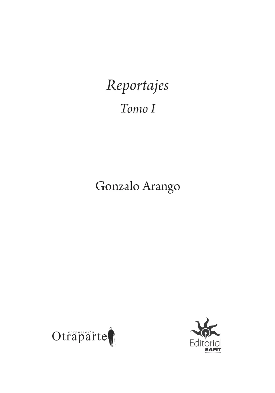 Arango Gonzalo 19311976 Reportajes tomo I Gonzalo Arango prólogo de - фото 3