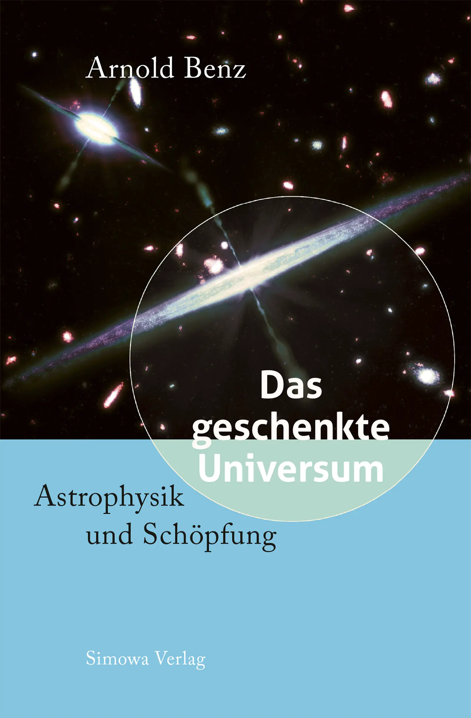 Cover Titel Arnold Benz Das geschenkte Universum Astrophysik und Schöpfung - фото 1