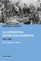 George V. Rauch - La Argentina entre dos guerras, 1916-1938