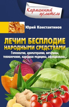 Юрий Константинов Лечим бесплодие народными средствами. Гомеопатия, ароматерапия, витамины, теплолечение, народная медицина, афродизиаки…