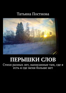 Татьяна Постнова Перышки слов. Стихи разных лет, написанные там, где я есть и где меня больше нет