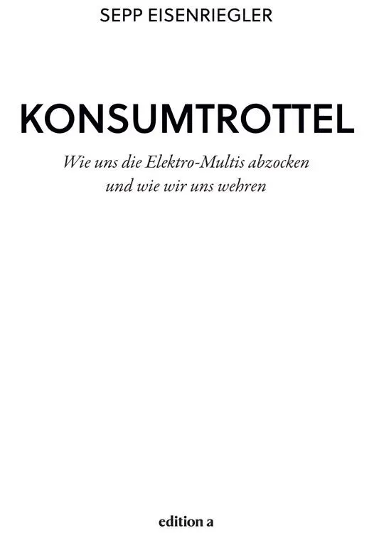 Sepp Eisenriegler Konsumtrottel Alle Rechte vorbehalten 2016 edition a Wien - фото 1