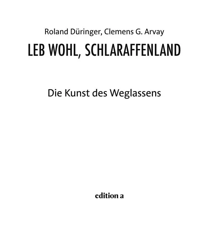 Roland Düringer Clemens G Arvay Leb wohl Schlaraffenland Inhalt Vorwort - фото 1