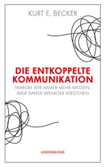 Kurt E. Becker - Die entkoppelte Kommunikation
