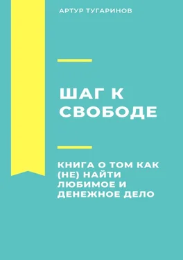 Артур Тугаринов Шаг к свободе. Книга о том, как (не) найти любимое и денежное дело обложка книги