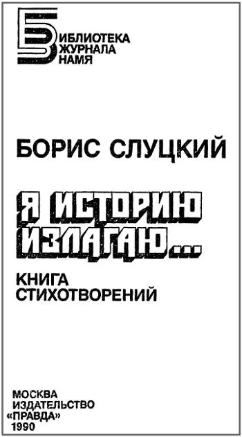 Борис Слуцкий Я историю излагаю Книга стихотворений От составителя В конце - фото 1