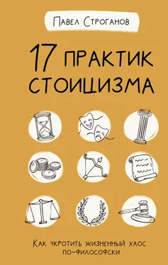 Павел Строганов 17 практик стоицизма. Как укротить жизненный хаос по-философски