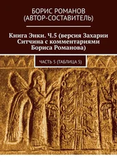 Борис Романов - Книга Энки. Ч.5 (версия Захарии Ситчина с комментариями Бориса Романова). Часть 5 (Таблица 5)