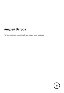 Андрей Ветров Четырехлистник, волшебный шар и еще одно средство обложка книги