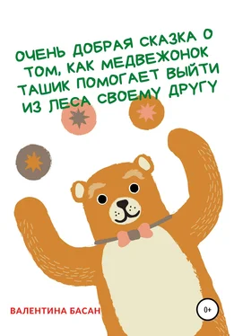 Валентина Басан Очень добрая сказка о том, как Медвежонок Ташик помогает выйти из леса своему другу обложка книги