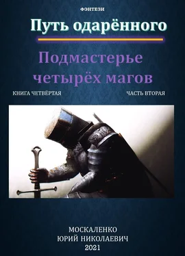 Юрий Москаленко Путь одарённого. Подмастерье четырёх магов. Книга четвёртая. Часть вторая