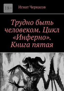 Игнат Черкасов Трудно быть человеком. Цикл «Инферно». Книга пятая обложка книги