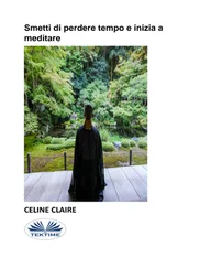 Celine Claire - Smetti Di Perdere Tempo E Inizia A Meditare