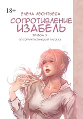 Елена Леонтьева - Сопротивление Изабель. Психофантастический рассказ. Эпизод 5
