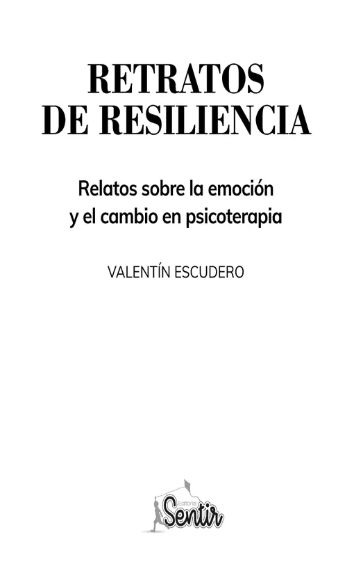 Retratos de resiliencia Relatos sobre la emoción y el cambio en psicoterapia - фото 2