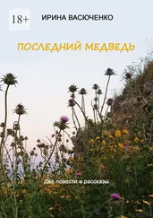 Ирина Васюченко - Последний медведь. Две повести и рассказы