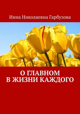 Инна Гарбузова О главном в жизни каждого. О жизни обложка книги