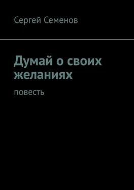 Сергей Семенов Думай о своих желаниях. Повесть обложка книги